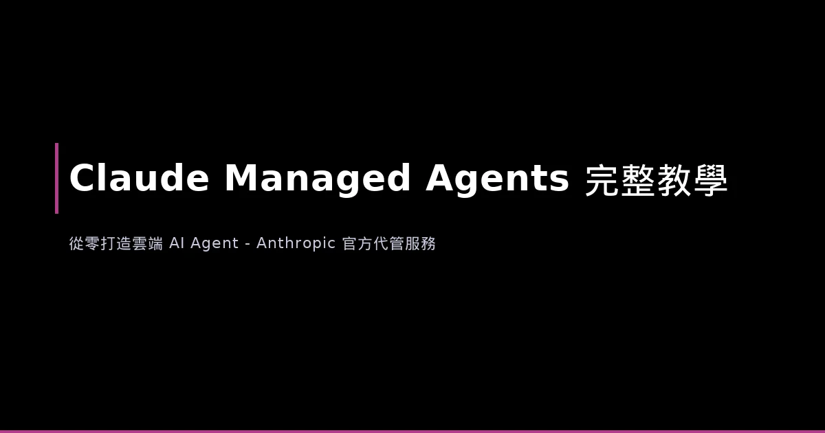 Claude Managed Agents 完整教學 - 從零打造雲端 AI Agent
