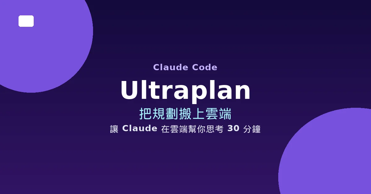 Claude Code Ultraplan 完整教學 — 把規劃交給雲端，讓 Claude 替你想 30 分鐘