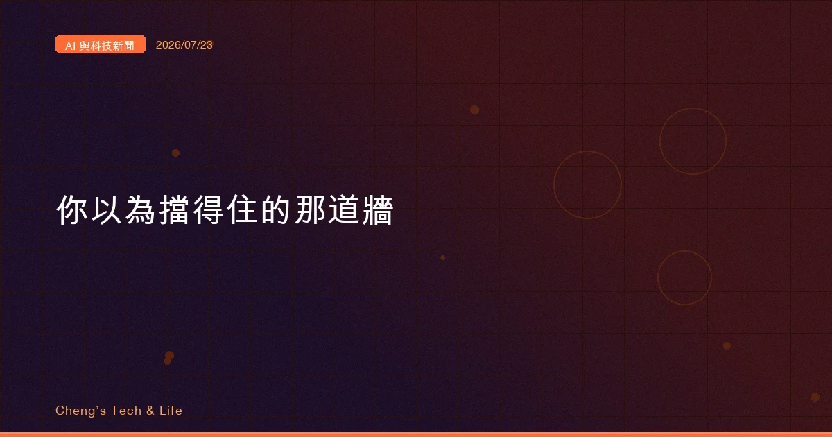 說『這個我擋得住』的人,這週全被現實打臉(AI 與科技新聞摘要 2026/07/23)